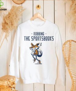 Robbing the sportsbooks hoodie, sweater, longsleeve, shirt v-neck, t-shirt