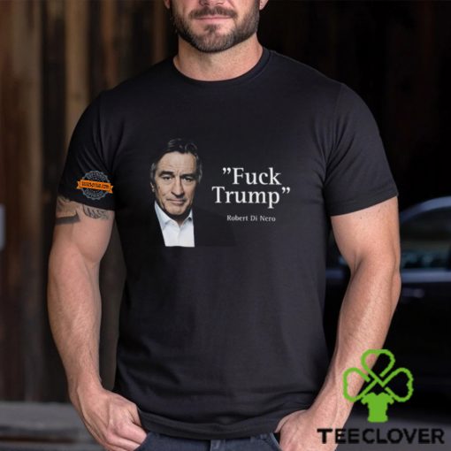 Robert Di Nero Say Fuck Trump Shirt