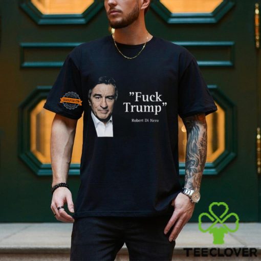 Robert Di Nero Say Fuck Trump Shirt