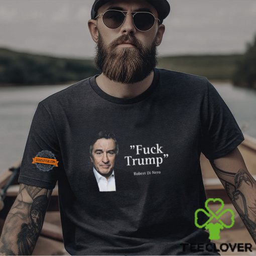 Robert Di Nero Say Fuck Trump Shirt