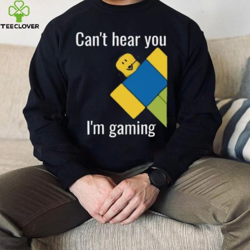 Roblox Noob Can’t hear you I’m gaming T Shirt