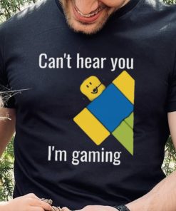 Roblox Noob Can't hear you I'm gaming T Shirt