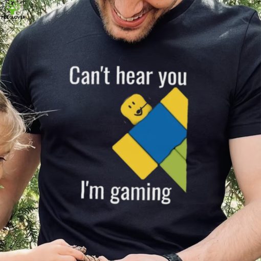 Roblox Noob Can’t hear you I’m gaming T Shirt