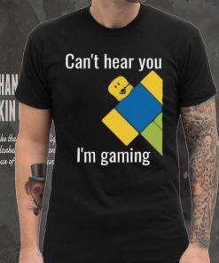 Roblox Noob Can't hear you I'm gaming T Shirt