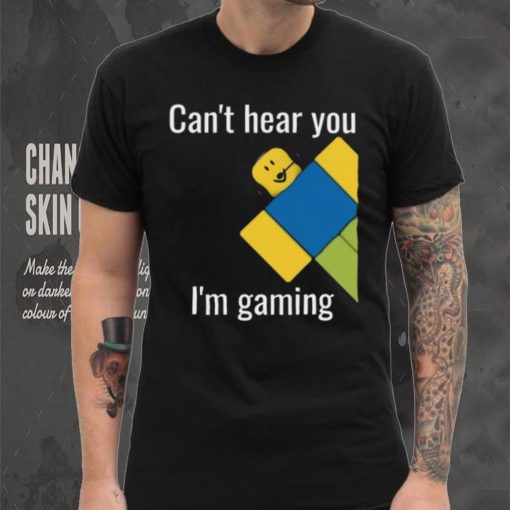 Roblox Noob Can’t hear you I’m gaming T Shirt