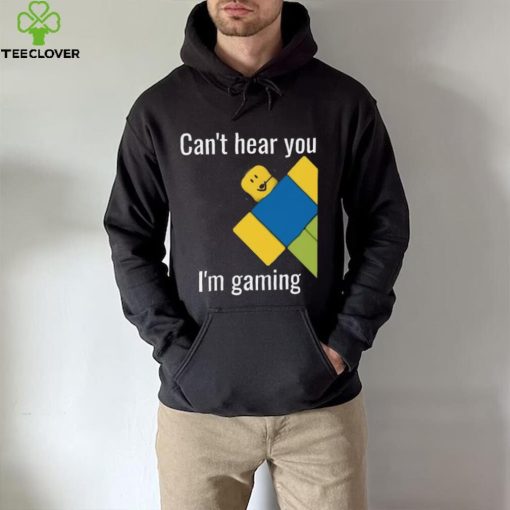 Roblox Noob Can’t hear you I’m gaming T Shirt