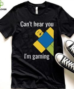 Roblox Noob Can't hear you I'm gaming T Shirt