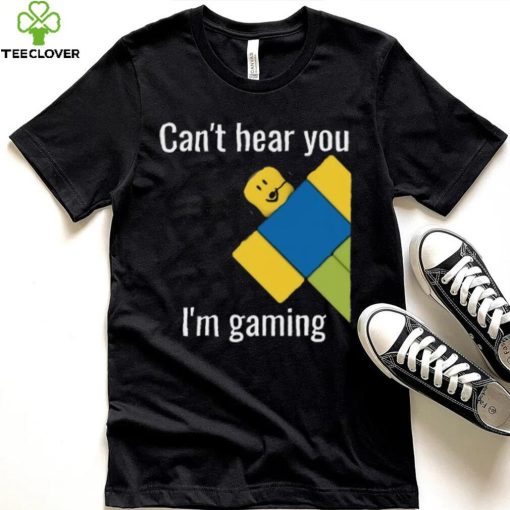 Roblox Noob Can’t hear you I’m gaming T Shirt