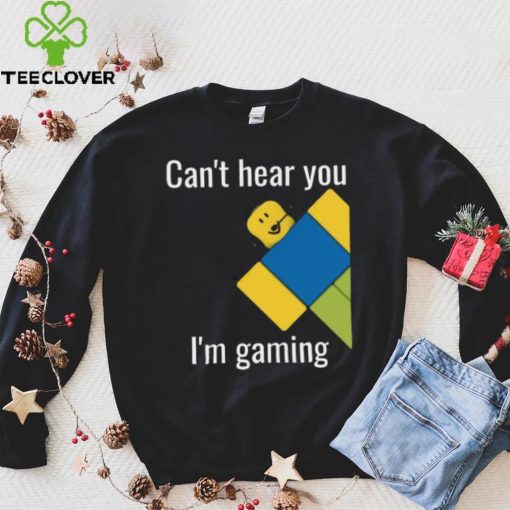 Roblox Noob Can’t hear you I’m gaming T Shirt