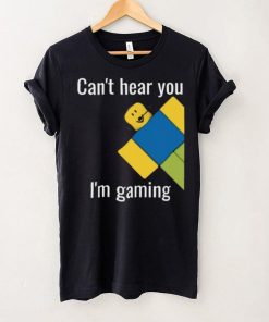 Roblox Noob Can't hear you I'm gaming T Shirt