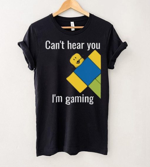 Roblox Noob Can’t hear you I’m gaming T Shirt