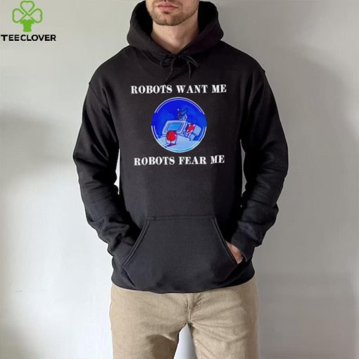 Robots want me robots fear me shirt