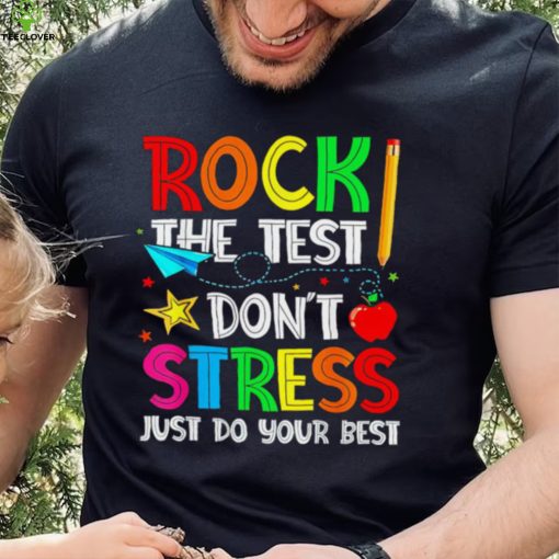 Rock the test don’t stress just do your best hoodie, sweater, longsleeve, shirt v-neck, t-shirt