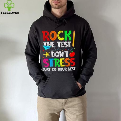 Rock the test don’t stress just do your best hoodie, sweater, longsleeve, shirt v-neck, t-shirt