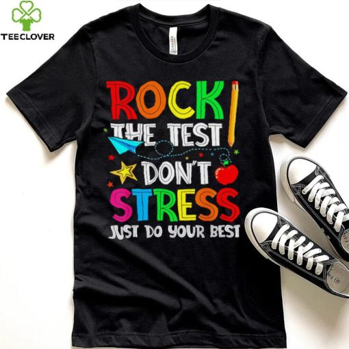 Rock the test don’t stress just do your best hoodie, sweater, longsleeve, shirt v-neck, t-shirt