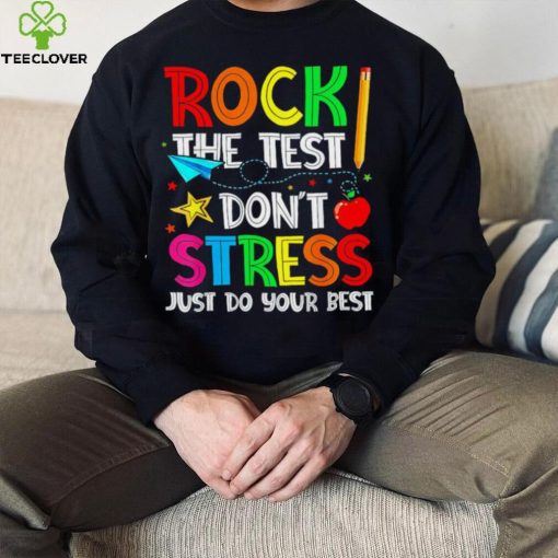 Rock the test don’t stress just do your best hoodie, sweater, longsleeve, shirt v-neck, t-shirt