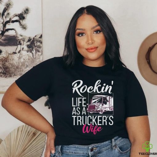Rockin Life As A Truckers Wife Shirt