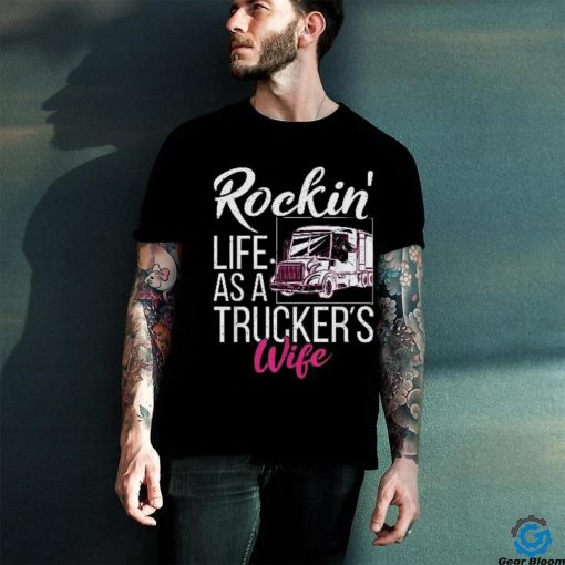 Rockin Life As A Truckers Wife Shirt