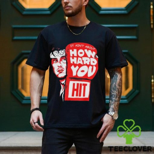 Rocky it ain’t about how hard you hit shirt
