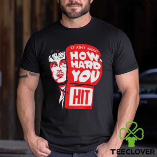 Rocky it ain’t about how hard you hit shirt