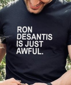 Ron Desantis Is Just Awful New Shirt