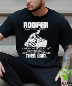 Roofer Noun A Person Skilled At Getting High Getting It Stripped The Laid Shirt