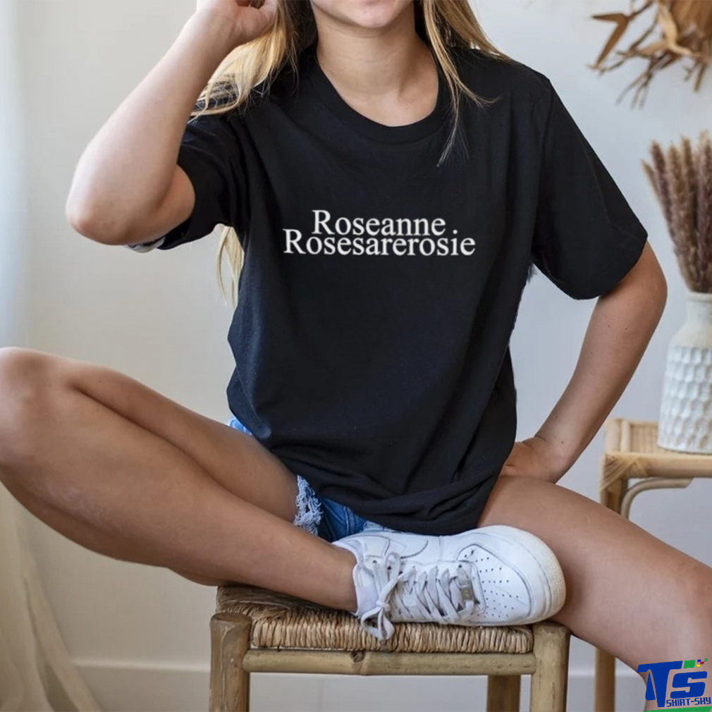 Roseanne Rosesarerosie shirt Roseanne Rosesarerosie shirt