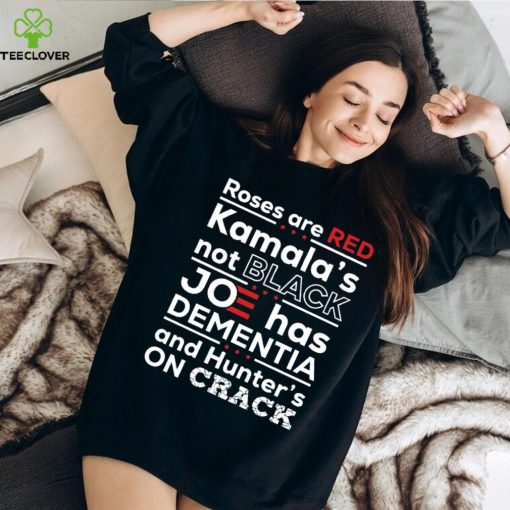 Roses Are Red Kamala’s Not Black Joe Has Dementia And Hunter’s On Crack Funny Shirt, FJB Let’s Go Brandon Republican Trump Maga 2024, Anti Biden T Shirt, Funny Sarcasm Patriotic Gift