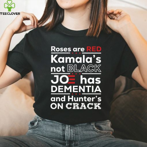 Roses Are Red Kamala’s Not Black Joe Has Dementia And Hunter’s On Crack Funny Shirt, FJB Let’s Go Brandon Republican Trump Maga 2024, Anti Biden T Shirt, Funny Sarcasm Patriotic Gift