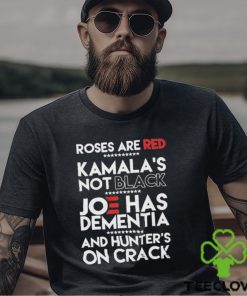 Roses Are Red Kamala’s Not Black Joe Has Dementia And Hunters On Crack Shirt