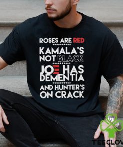 Roses Are Red Kamala’s Not Black Joe Has Dementia And Hunters On Crack Shirt