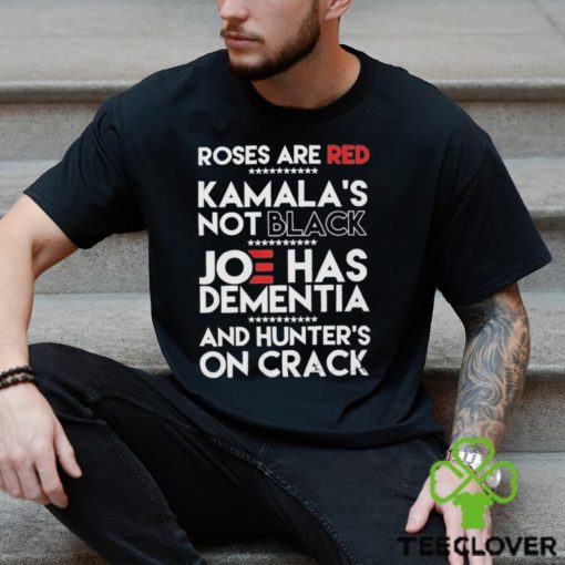 Roses Are Red Kamala’s Not Black Joe Has Dementia And Hunters On Crack Shirt