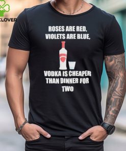 Roses Are Red Violets Are Blue Vodka Is Cheaper Than Dinner For Two Shirt 1 Roses Are Red Violets Are Blue Vodka Is Cheaper Than Dinner For Two Shirt