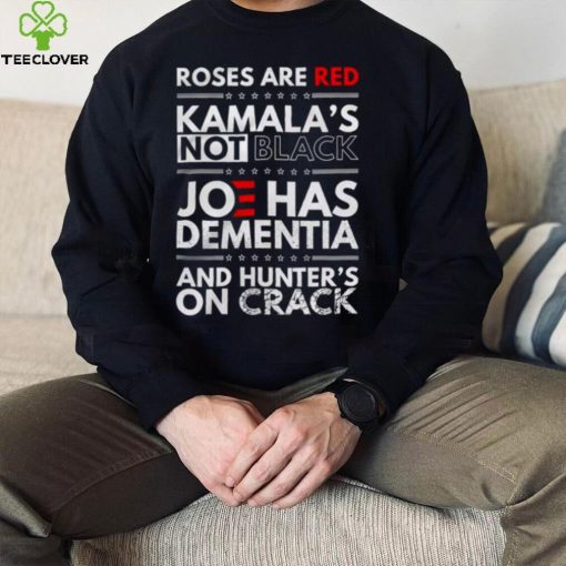 Roses are Red Kamalas Not black Joe has Dementia and hunters on crack hoodie, sweater, longsleeve, shirt v-neck, t-shirt