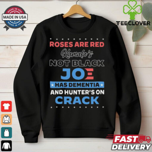 Roses are red Kamala’s not black Joe has dementia and hunter’s on crack hoodie, sweater, longsleeve, shirt v-neck, t-shirt