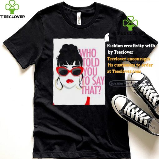 Round Daddy Tees Merch Who Told You To Say That Shirt