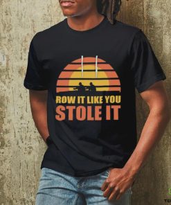 Row It Like You Stole It Rowing Regatta T Shirt