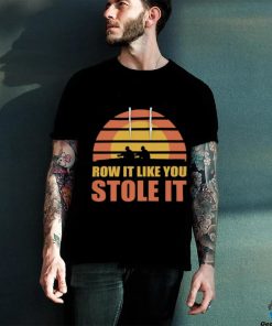 Row It Like You Stole It Rowing Regatta T Shirt