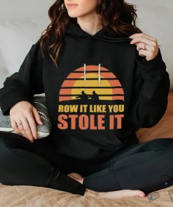 Row It Like You Stole It Rowing Regatta T Shirt