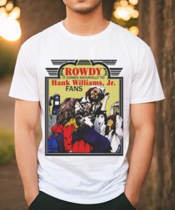 Rowdy It Comes Naturally To Hank Jr. Fans T hoodie, sweater, longsleeve, shirt v-neck, t-shirt