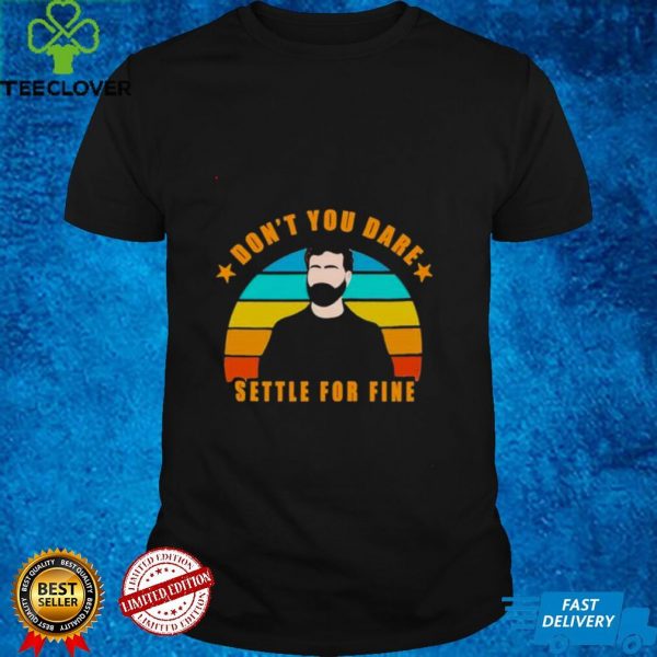Roy Kent Dont You Dare Settle For Fine hoodie, sweater, longsleeve, shirt v-neck, t-shirt