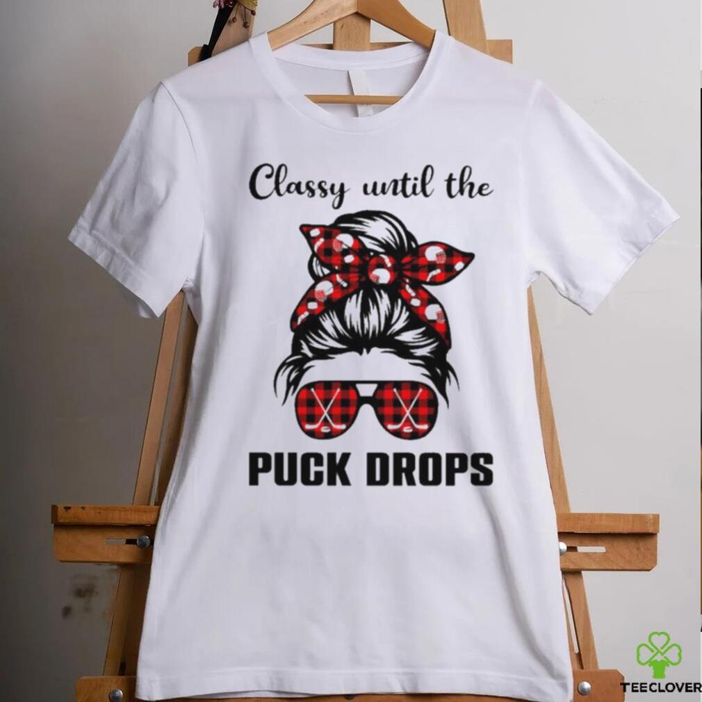 Hockey classy until the puck drops shirt