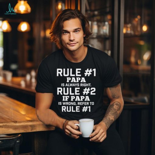 Rule #1 Papa Is Always Right Rule #2 If Papa Is Wrong Refer To Rule #1 Shirt