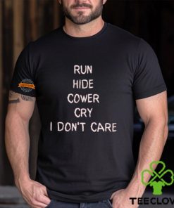 Run Hide Cower Cry I Dont Care Shirt 3 Run Hide Cower Cry I Dont Care Shirt