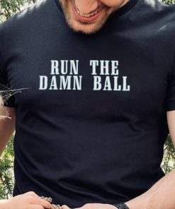 Run The Damn Ball Philadelphia Eagles Shirt