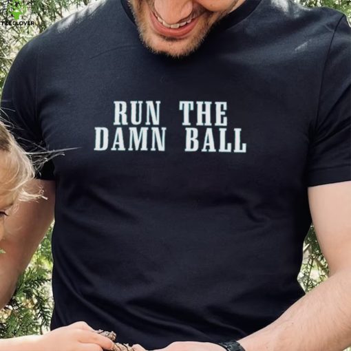 Run The Damn Ball Philadelphia Eagles Shirt