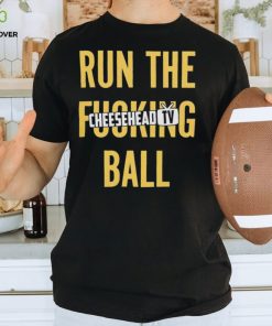 Run the fucking ball cheesehead tv T shirt