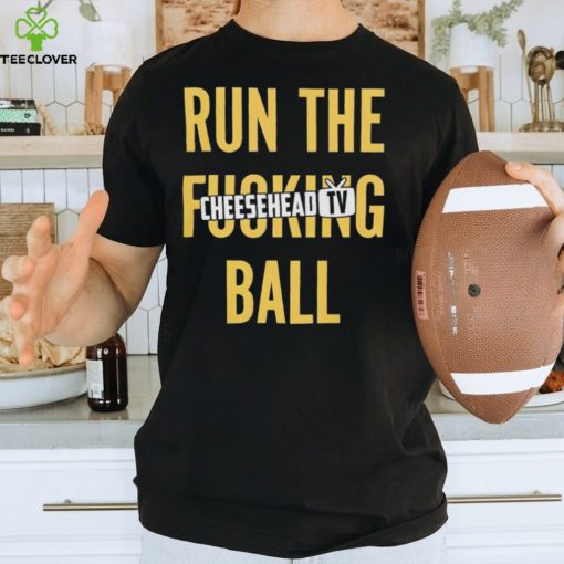 Run the fucking ball cheesehead tv T hoodie, sweater, longsleeve, shirt v-neck, t-shirt