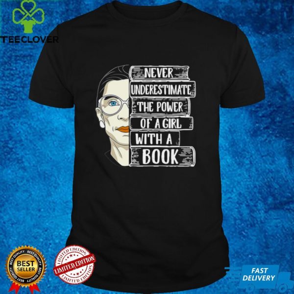 Ruth Bader Ginsburg Never Underestimate The Power Of A Girl With A Book Shirt