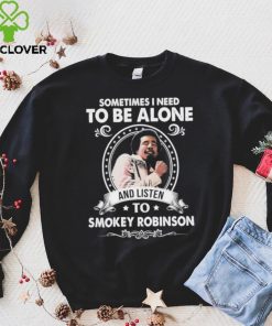 Sometime I Need To Be Alone And Listen To Smokey Robinson Soul Music Shirt